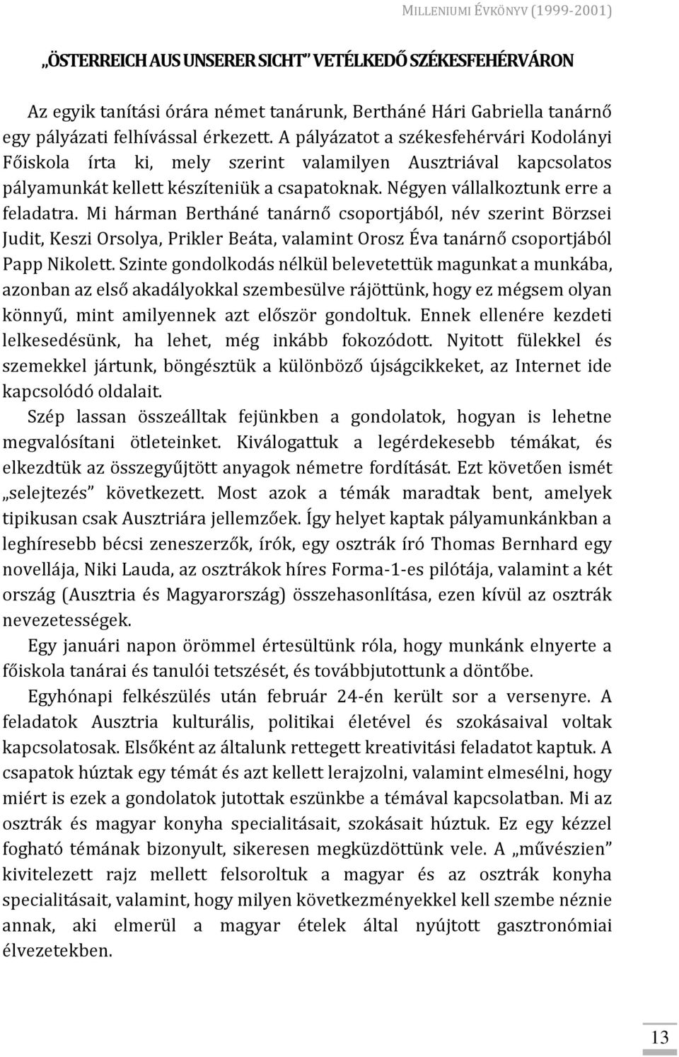 Mi hárman Bertháné tanárnő csoportjából, név szerint Börzsei Judit, Keszi Orsolya, Prikler Beáta, valamint Orosz Éva tanárnő csoportjából Papp Nikolett.