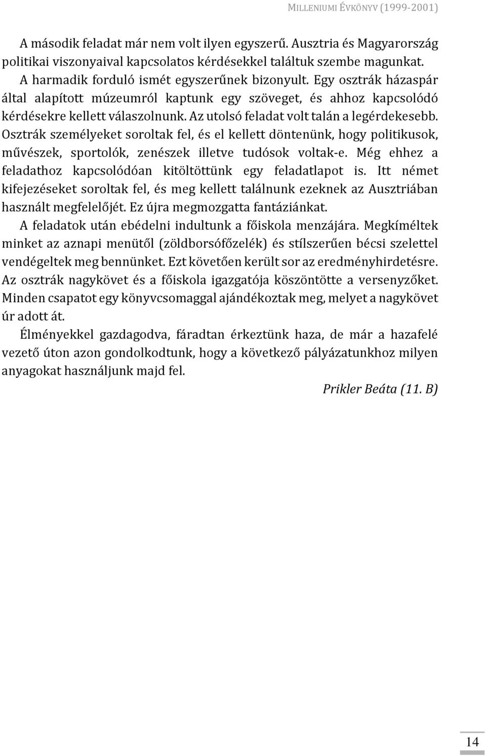 Osztrák személyeket soroltak fel, és el kellett döntenünk, hogy politikusok, művészek, sportolók, zenészek illetve tudósok voltak-e.