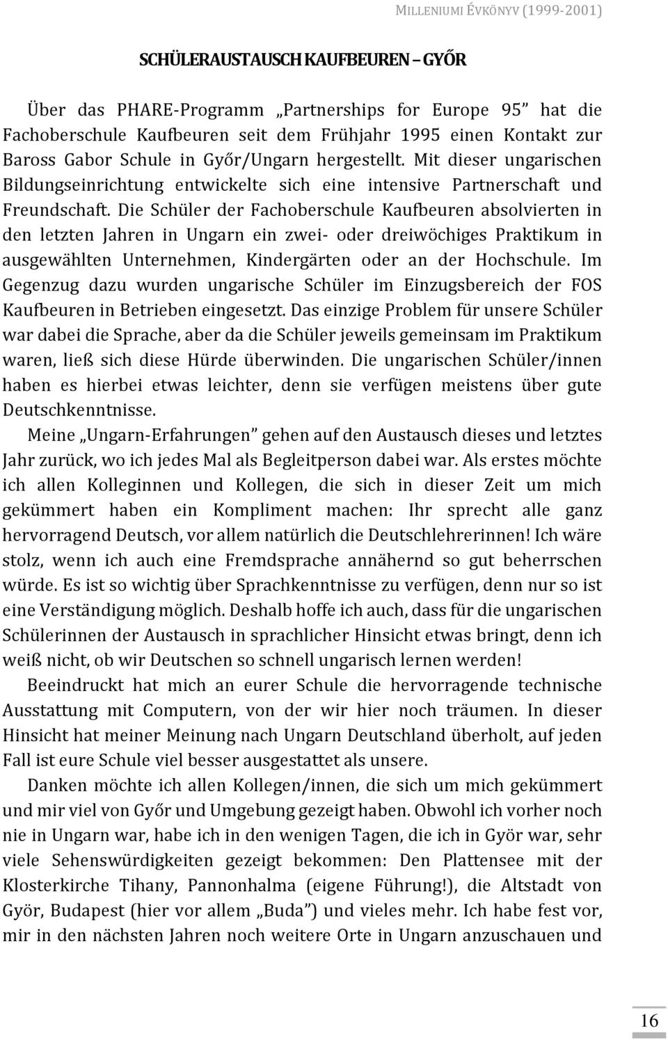 Die Schüler der Fachoberschule Kaufbeuren absolvierten in den letzten Jahren in Ungarn ein zwei- oder dreiwöchiges Praktikum in ausgewählten Unternehmen, Kindergärten oder an der Hochschule.