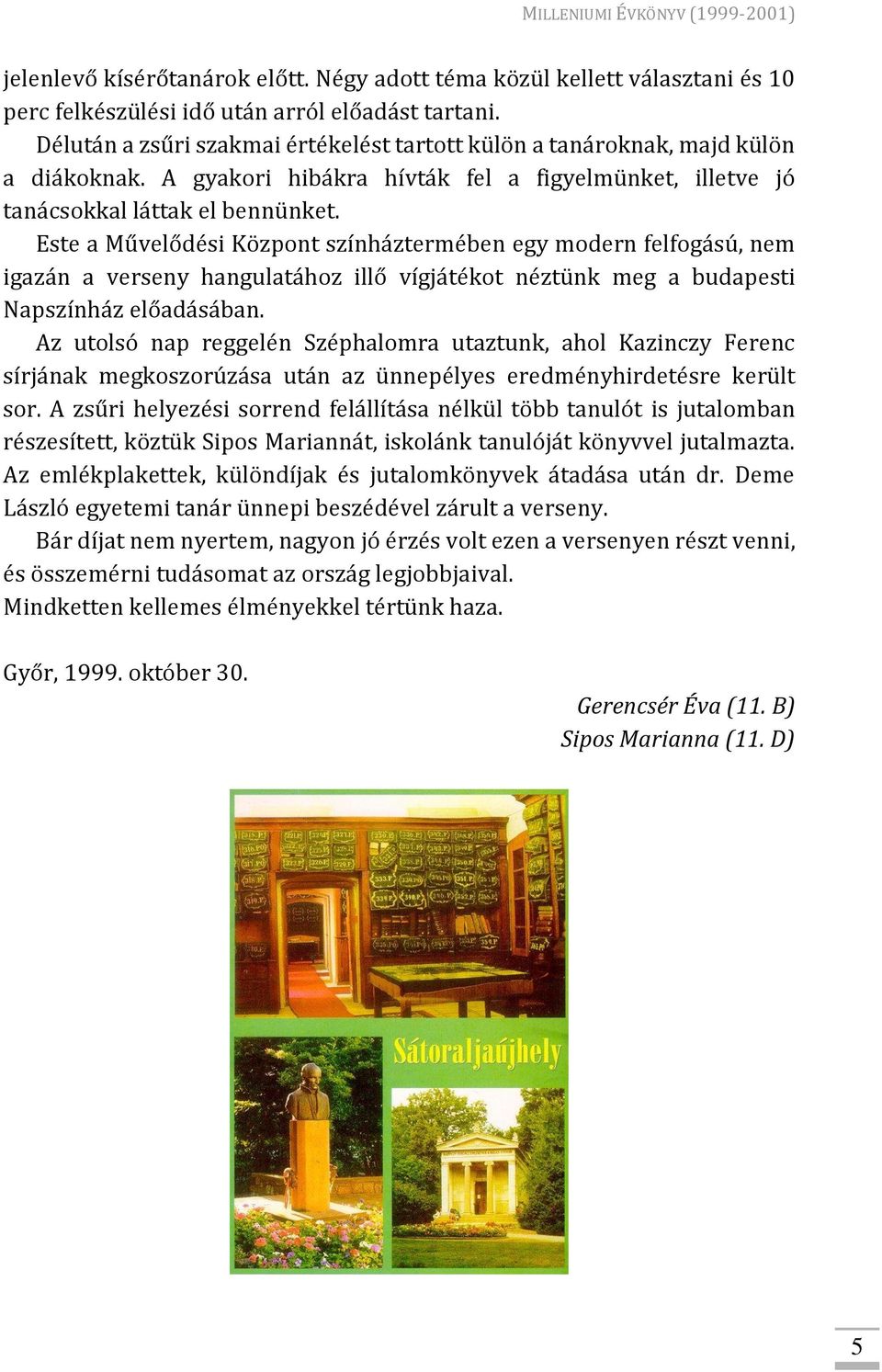 Este a Művelődési Központ színháztermében egy modern felfogású, nem igazán a verseny hangulatához illő vígjátékot néztünk meg a budapesti Napszínház előadásában.