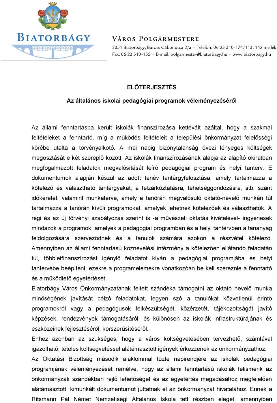 hu ELŐTERJESZTÉS Az általános iskolai pedagógiai programok véleményezéséről Az állami fenntartásba került iskolák finanszírozása kettévált azáltal, hogy a szakmai feltételeket a fenntartó, míg a