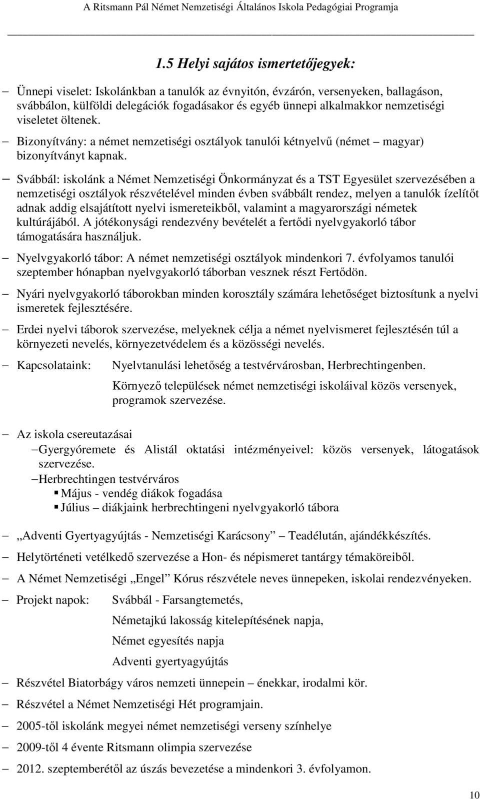 nemzetiségi viseletet öltenek. Bizonyítvány: a német nemzetiségi osztályok tanulói kétnyelvű (német magyar) bizonyítványt kapnak.