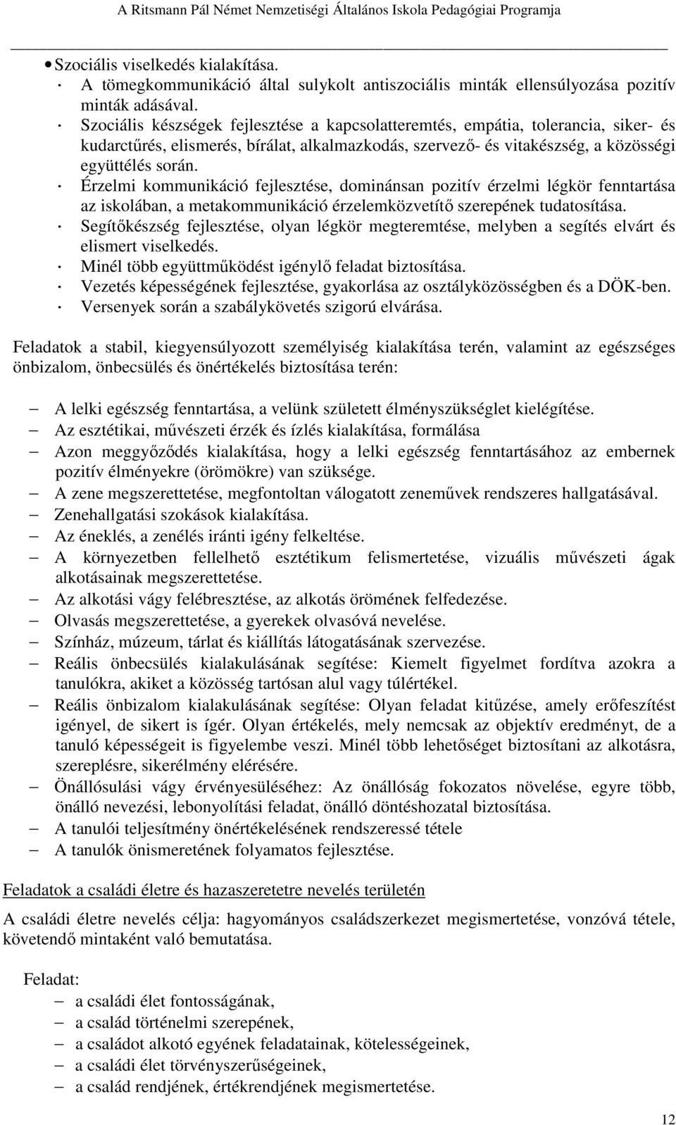 Érzelmi kommunikáció fejlesztése, dominánsan pozitív érzelmi légkör fenntartása az iskolában, a metakommunikáció érzelemközvetítő szerepének tudatosítása.