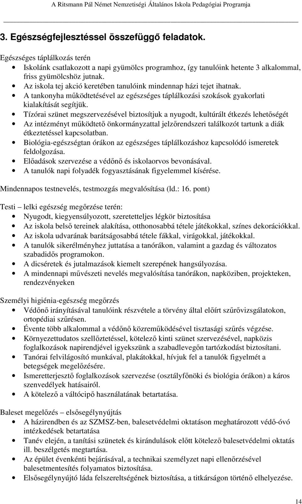 Az iskola tej akció keretében tanulóink mindennap házi tejet ihatnak. A tankonyha működtetésével az egészséges táplálkozási szokások gyakorlati kialakítását segítjük.