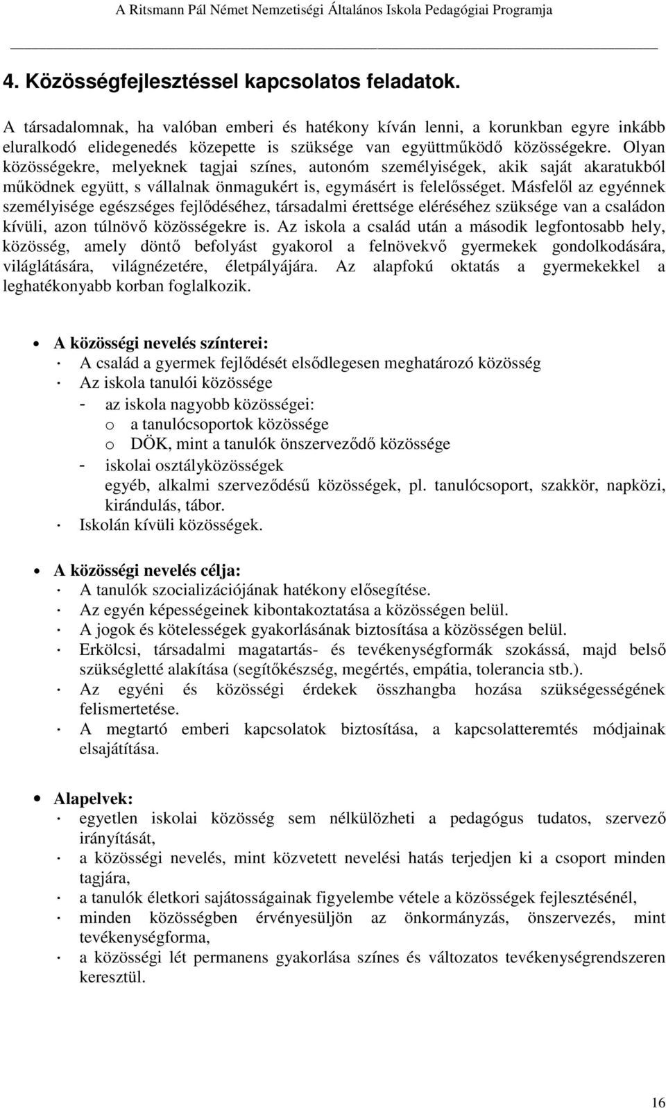 Olyan közösségekre, melyeknek tagjai színes, autonóm személyiségek, akik saját akaratukból működnek együtt, s vállalnak önmagukért is, egymásért is felelősséget.