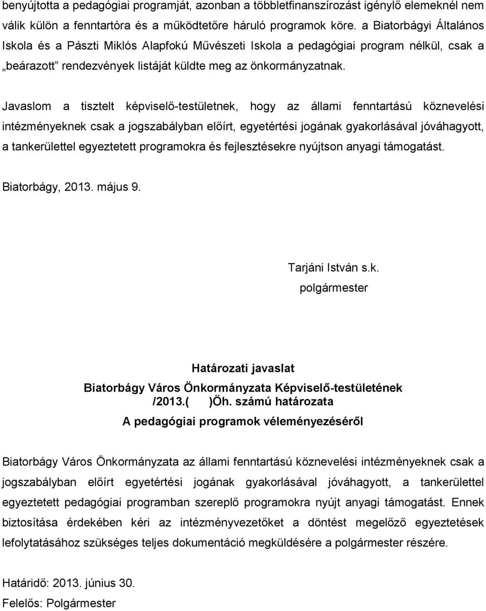 Javaslom a tisztelt képviselő-testületnek, hogy az állami fenntartású köznevelési intézményeknek csak a jogszabályban előírt, egyetértési jogának gyakorlásával jóváhagyott, a tankerülettel