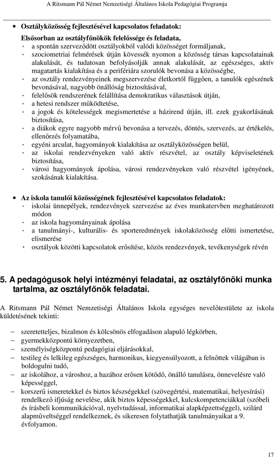 egészséges, aktív magatartás kialakítása és a perifériára szorulók bevonása a közösségbe, az osztály rendezvényeinek megszervezése életkortól függően, a tanulók egészének bevonásával, nagyobb