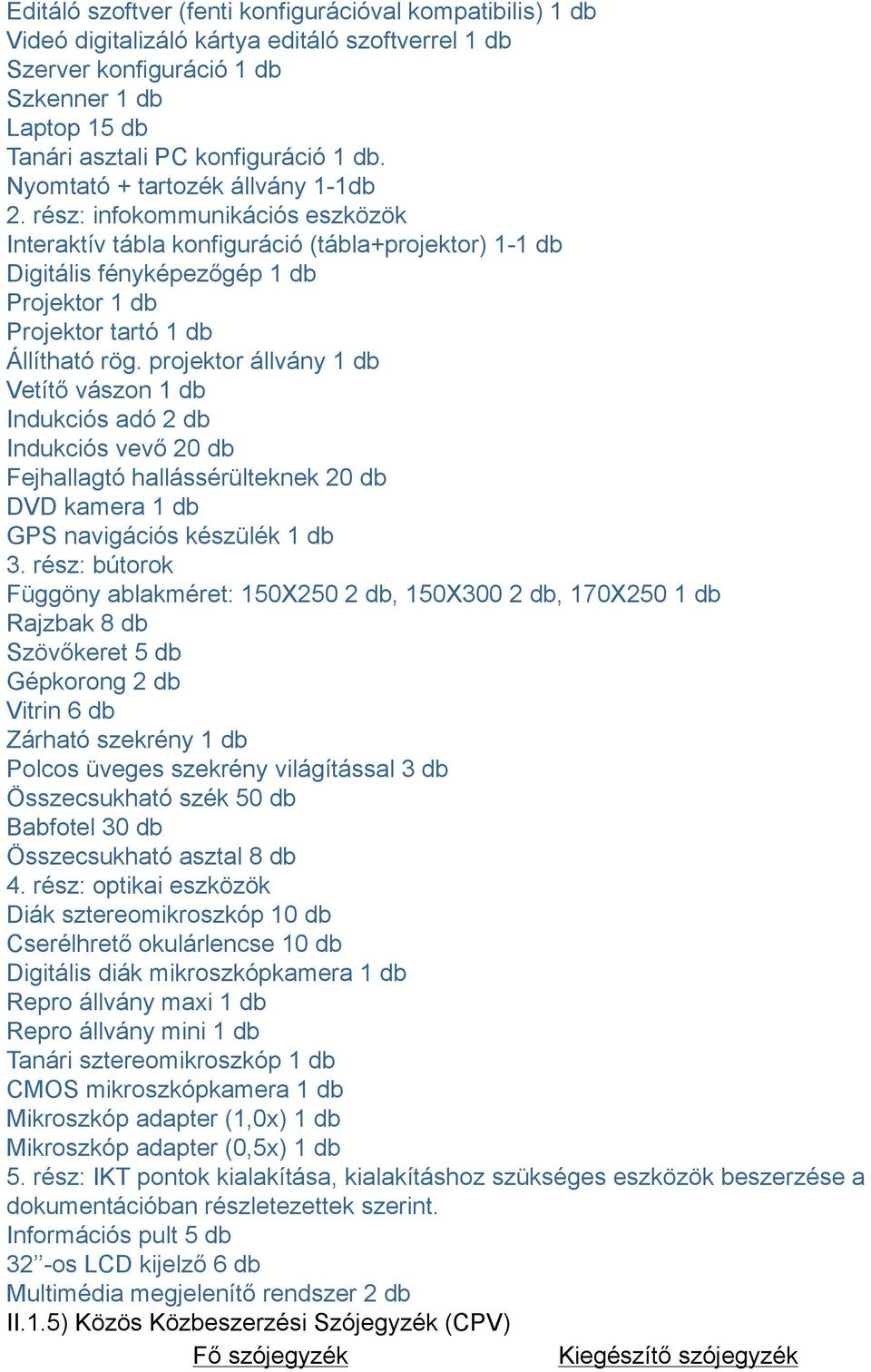 rész: infokommunikációs eszközök Interaktív tábla konfiguráció (tábla+projektor) 1-1 db Digitális fényképezőgép 1 db Projektor 1 db Projektor tartó 1 db Állítható rög.