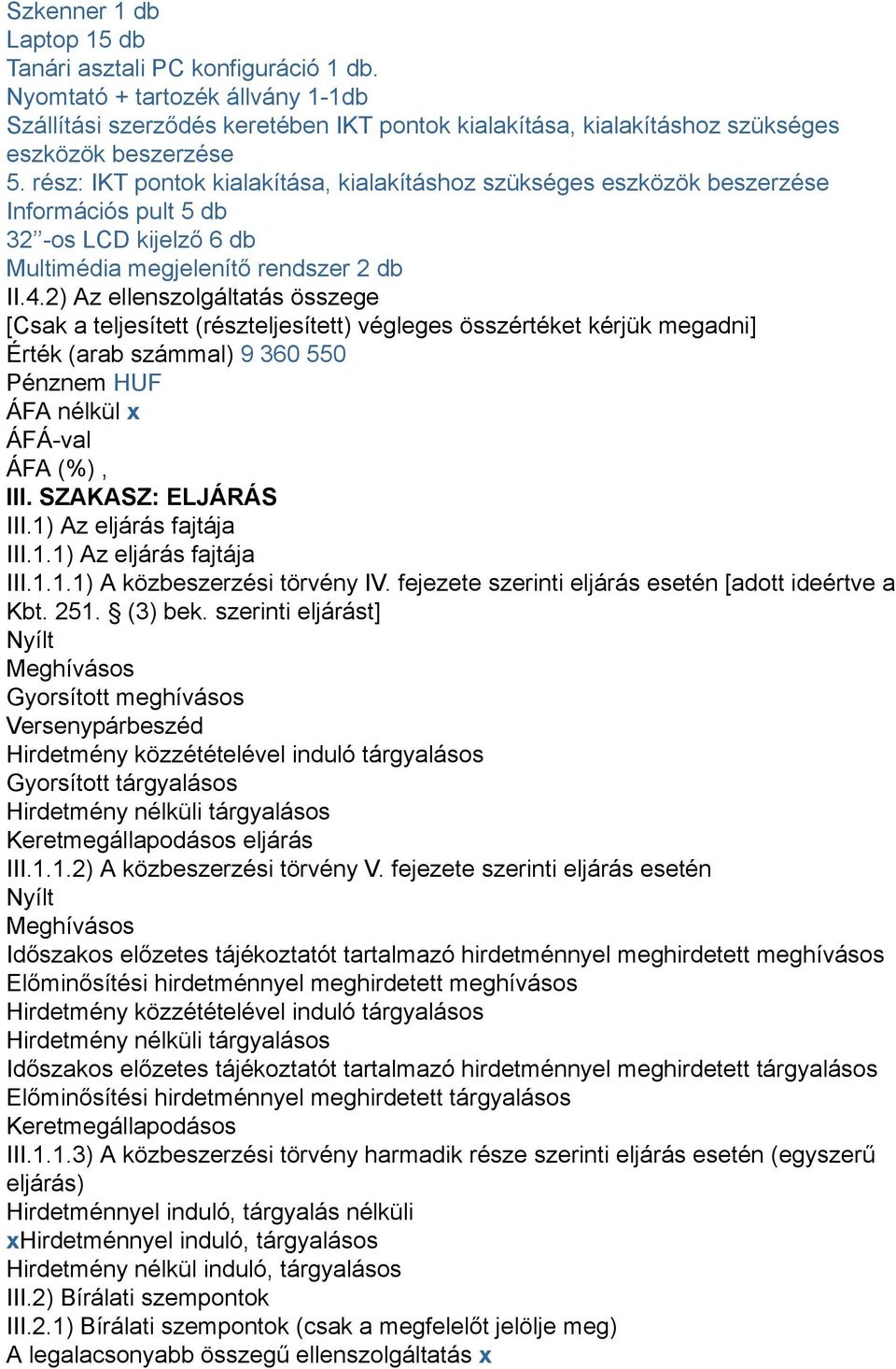 2) Az ellenszolgáltatás összege [Csak a teljesített (részteljesített) végleges összértéket kérjük megadni] Érték (arab számmal) 9 360 550 Pénznem HUF ÁFA nélkül x ÁFÁ-val ÁFA (%), III.