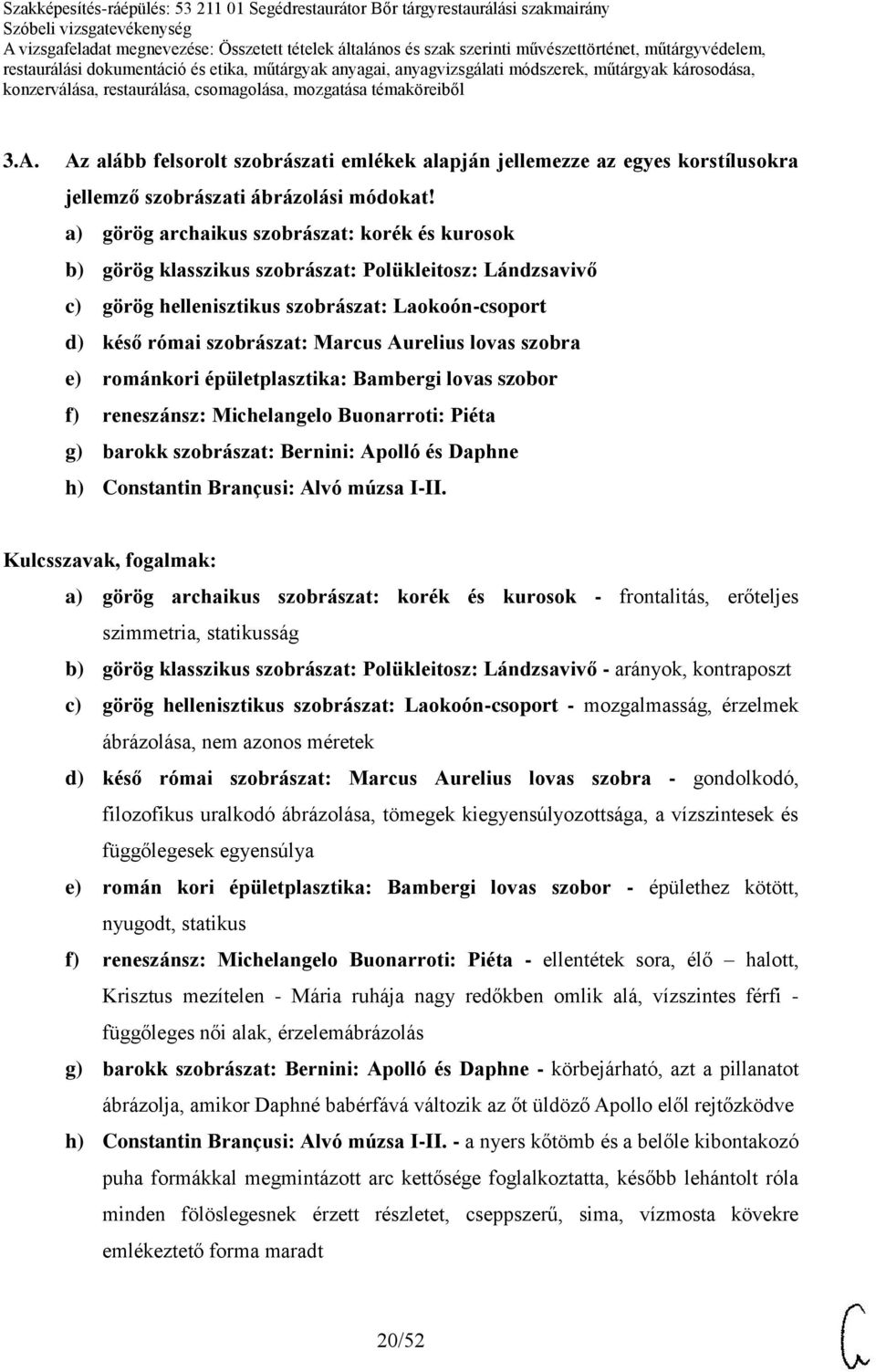 lovas szobra e) románkori épületplasztika: Bambergi lovas szobor f) reneszánsz: Michelangelo Buonarroti: Piéta g) barokk szobrászat: Bernini: Apolló és Daphne h) Constantin Brançusi: Alvó múzsa I-II.