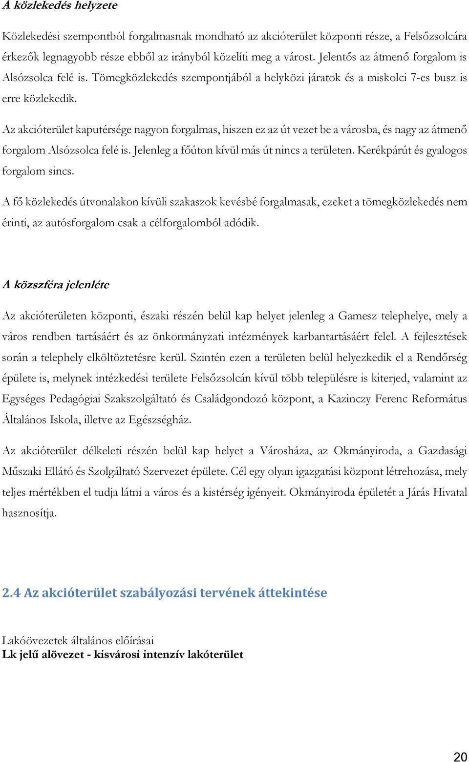 Az akcióterület kaputérsége nagyon forgalmas, hiszen ez az út vezet be a városba, és nagy az átmenő forgalom Alsózsolca felé is. Jelenleg a főúton kívül más út nincs a területen.