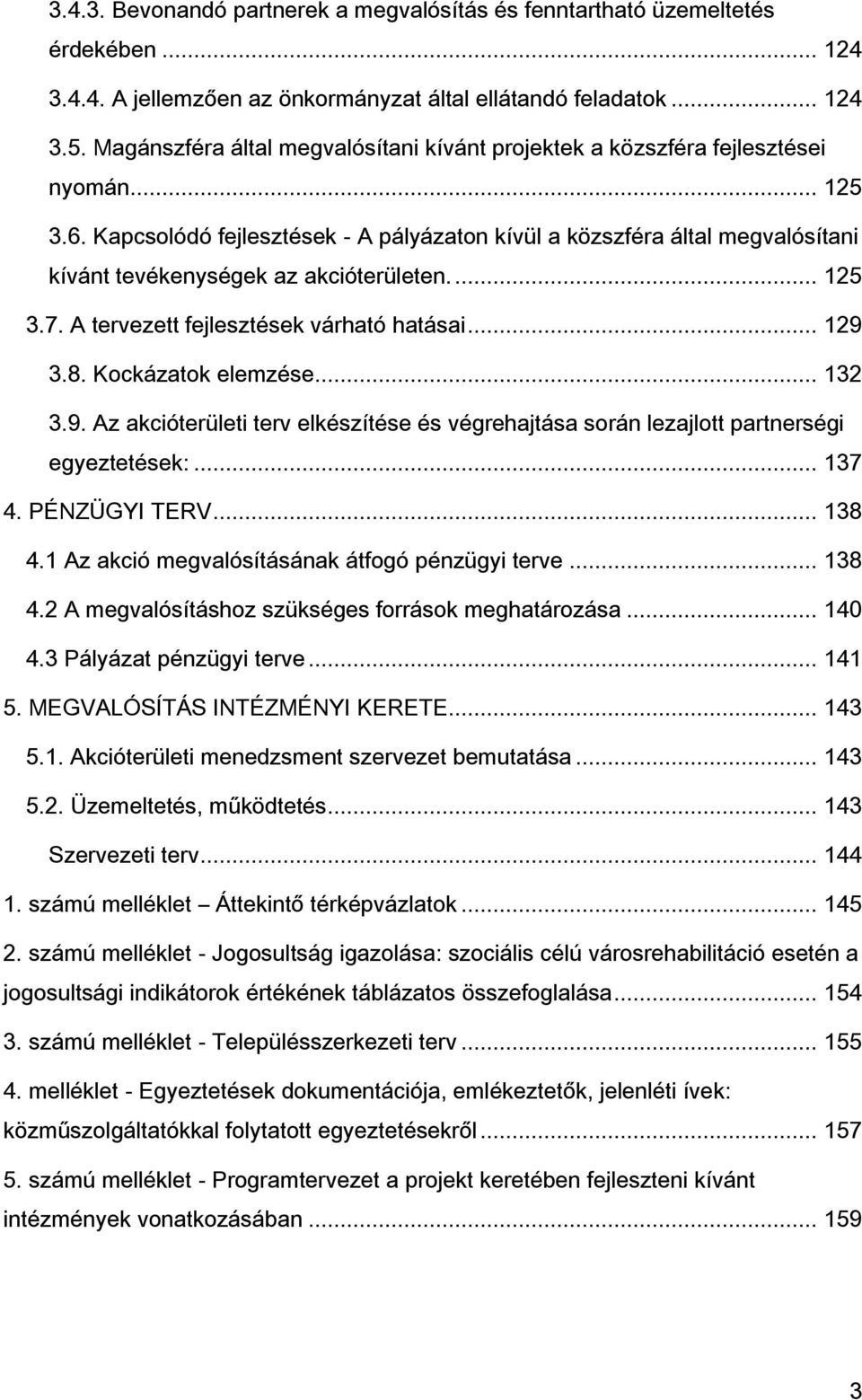 Kapcsolódó fejlesztések - A pályázaton kívül a közszféra által megvalósítani kívánt tevékenységek az akcióterületen.... 125 3.7. A tervezett fejlesztések várható hatásai... 129 3.8.