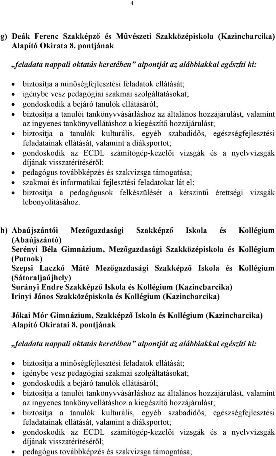 (Putnok) Szepsi Laczkó Máté Mezőgazdasági Szakképző Iskola és Kollégium (Sátoraljaújhely) Surányi Endre Szakképző Iskola és Kollégium