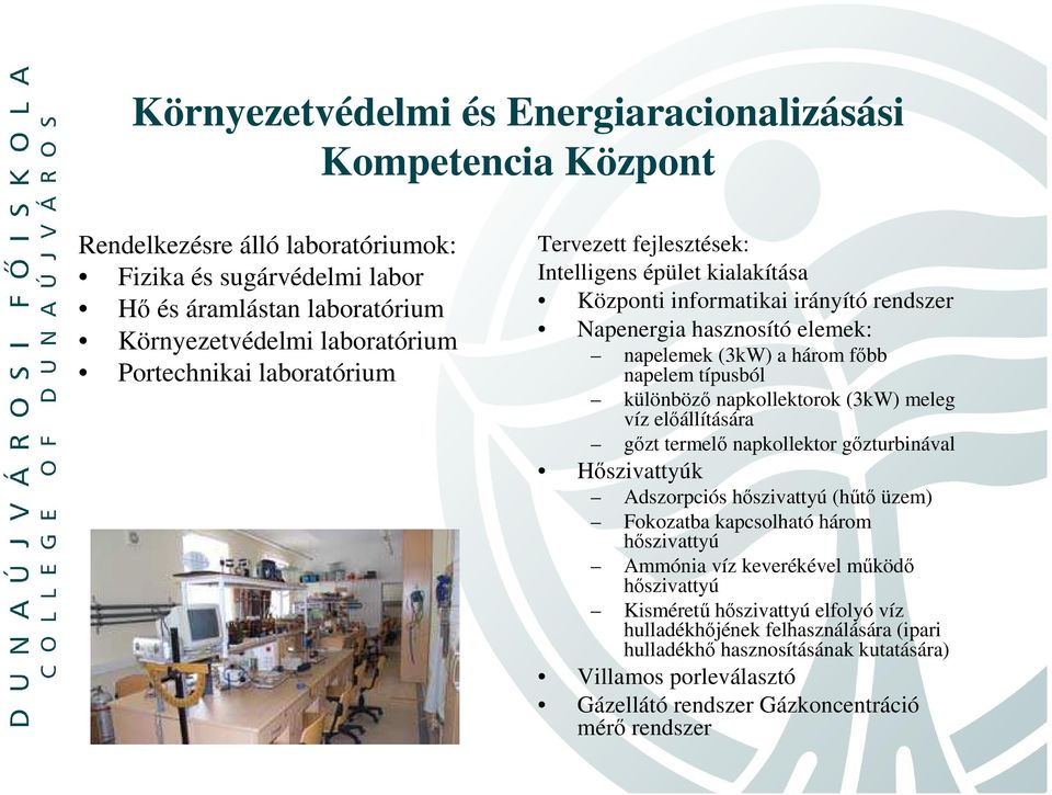 különbözı napkollektorok (3kW) meleg víz elıállítására gızt termelı napkollektor gızturbinával Hıszivattyúk Adszorpciós hıszivattyú (hőtı üzem) Fokozatba kapcsolható három hıszivattyú Ammónia víz