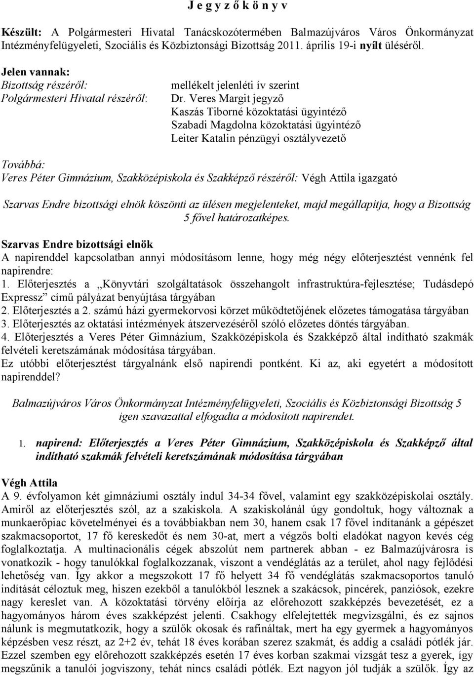 osztályvezető Továbbá: Veres Péter Gimnázium, Szakközépiskola és Szakképző részéről: Végh Attila igazgató köszönti az ülésen megjelenteket, majd megállapítja, hogy a Bizottság 5 fővel határozatképes.