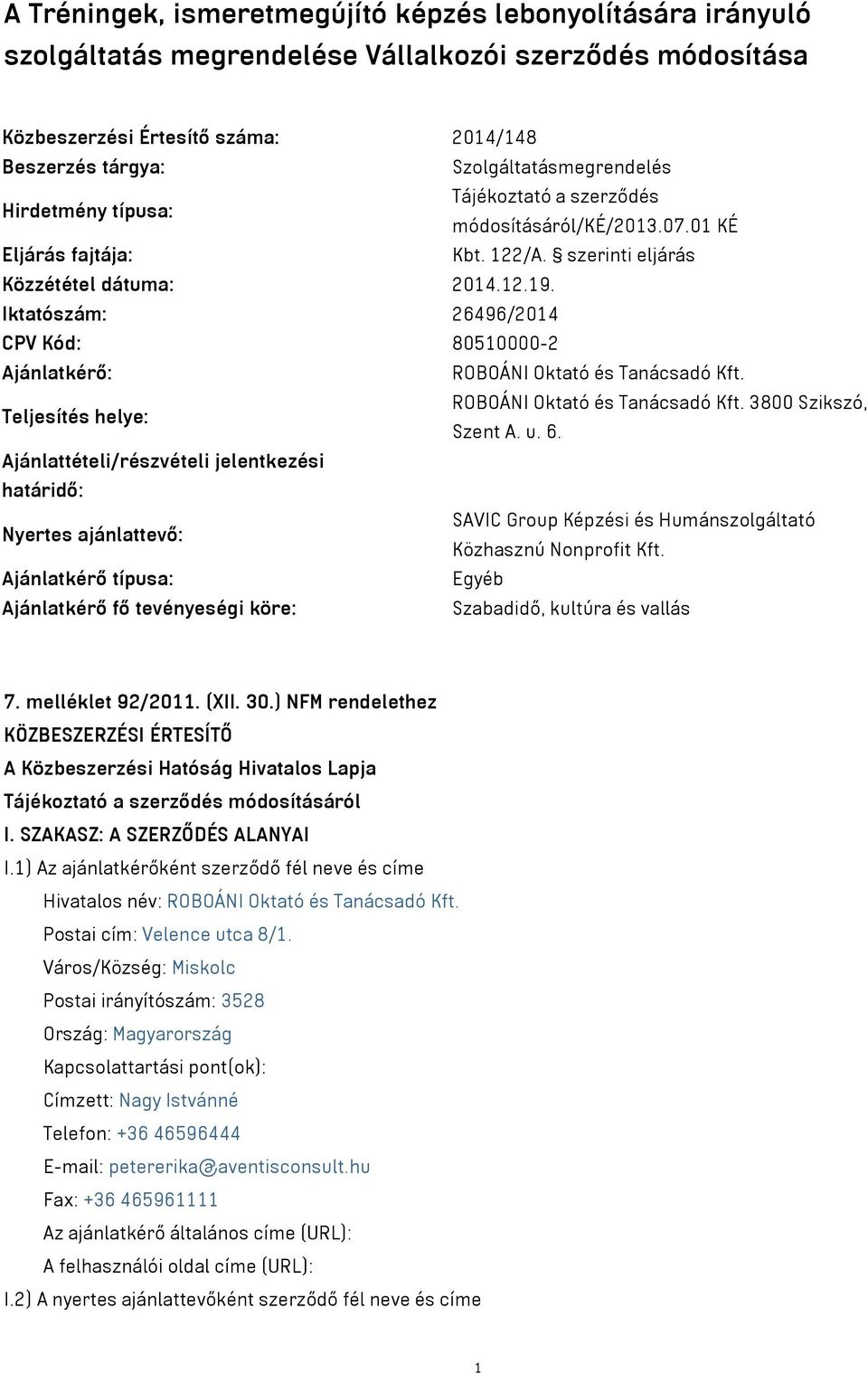 Iktatószám: 26496/2014 CPV Kód: 80510000-2 Ajánlatkérő: ROBOÁNI Oktató és Tanácsadó Kft. Teljesítés helye: ROBOÁNI Oktató és Tanácsadó Kft. 3800 Szikszó, Szent A. u. 6.