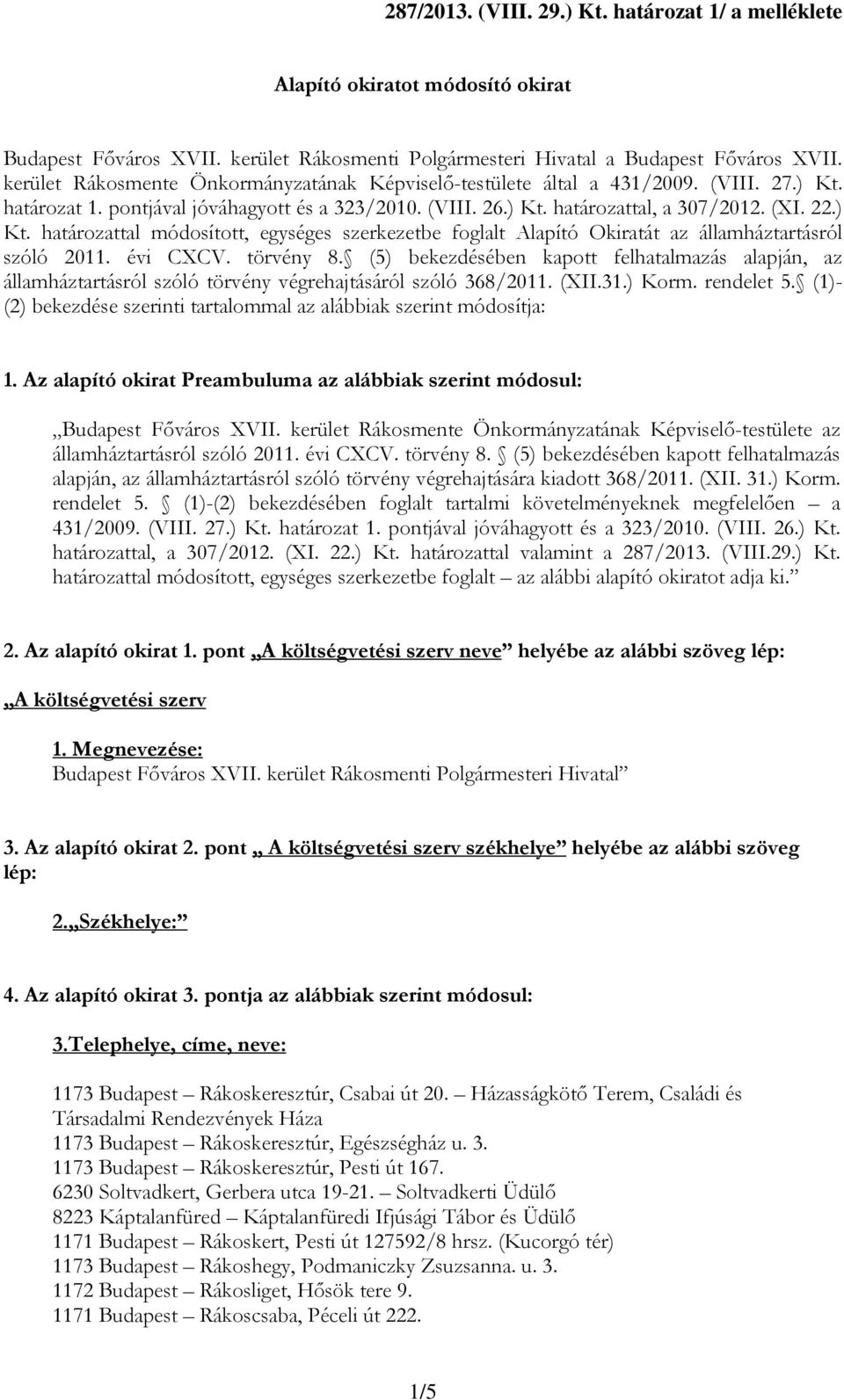 évi CXCV. törvény 8. (5) bekezdésében kapott felhatalmazás alapján, az államháztartásról szóló törvény végrehajtásáról szóló 368/2011. (XII.31.) Korm. rendelet 5.