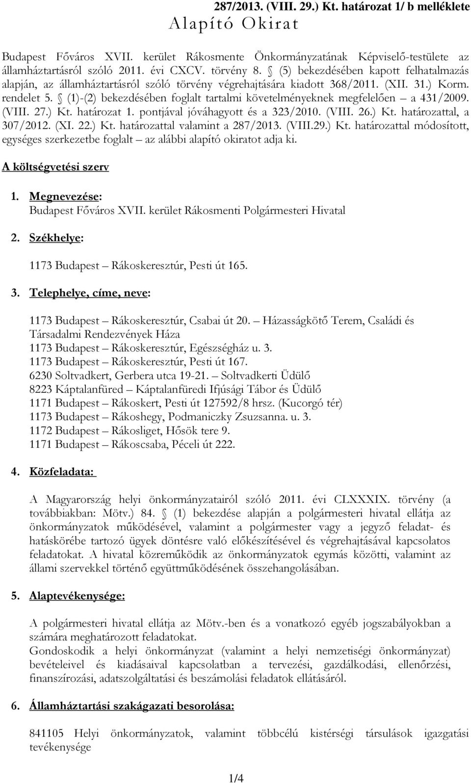 (1)-(2) bekezdésében foglalt tartalmi követelményeknek megfelelően a 431/2009. (VIII. 27.) Kt. határozat 1. pontjával jóváhagyott és a 323/2010. (VIII. 26.) Kt. határozattal, a 307/2012. (XI. 22.) Kt. határozattal valamint a 287/2013.