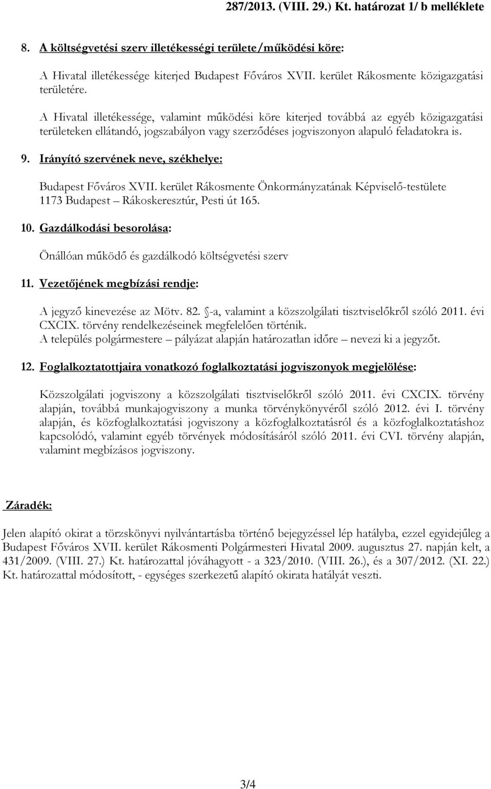 A Hivatal illetékessége, valamint működési köre kiterjed továbbá az egyéb közigazgatási területeken ellátandó, jogszabályon vagy szerződéses jogviszonyon alapuló feladatokra is. 9.