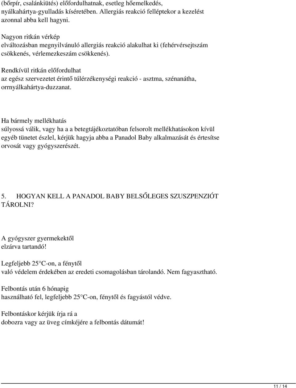 Rendkívül ritkán előfordulhat az egész szervezetet érintő túlérzékenységi reakció - asztma, szénanátha, orrnyálkahártya-duzzanat.