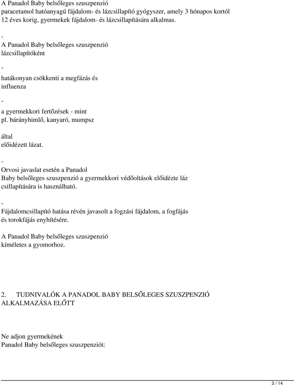 - Orvosi javaslat esetén a Panadol Baby belsőleges szuszpenzió a gyermekkori védőoltások előidézte láz csillapítására is használható.