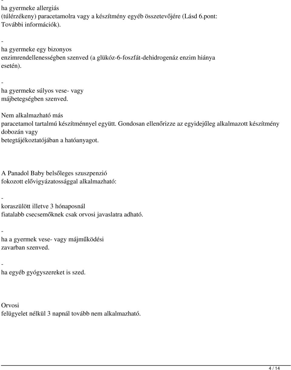 Nem alkalmazható más paracetamol tartalmú készítménnyel együtt. Gondosan ellenőrizze az egyidejűleg alkalmazott készítmény dobozán vagy betegtájékoztatójában a hatóanyagot.