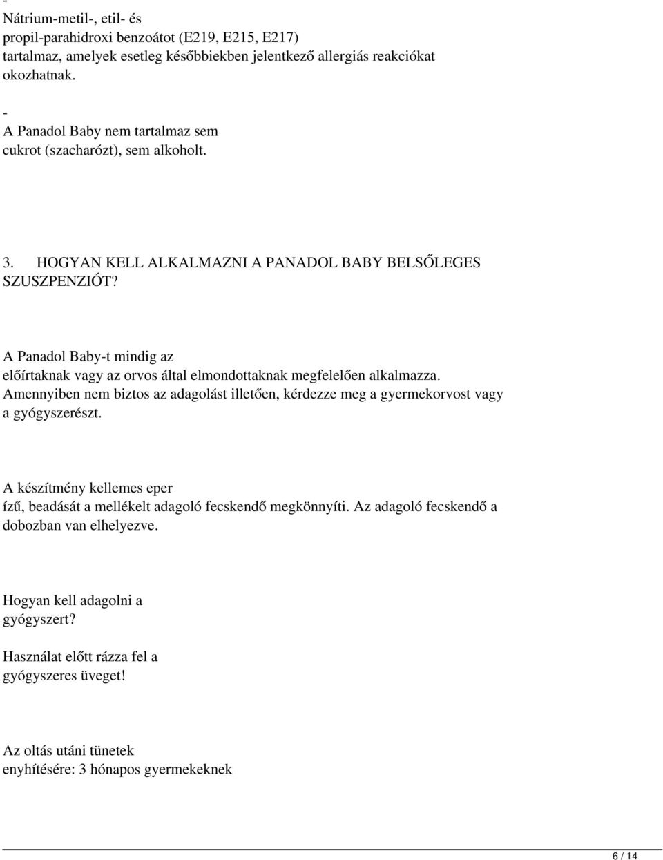 A Panadol Baby-t mindig az előírtaknak vagy az orvos által elmondottaknak megfelelően alkalmazza. Amennyiben nem biztos az adagolást illetően, kérdezze meg a gyermekorvost vagy a gyógyszerészt.