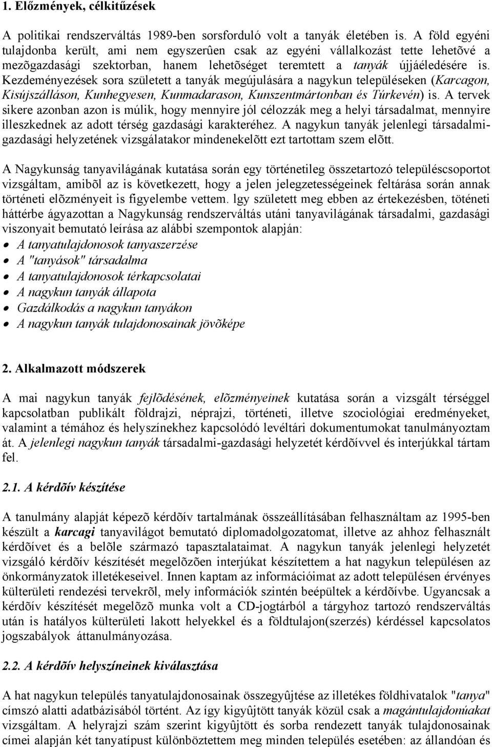 Kezdeményezések sora született a tanyák megújulására a nagykun településeken (Karcagon, Kisújszálláson, Kunhegyesen, Kunmadarason, Kunszentmártonban és Túrkevén) is.