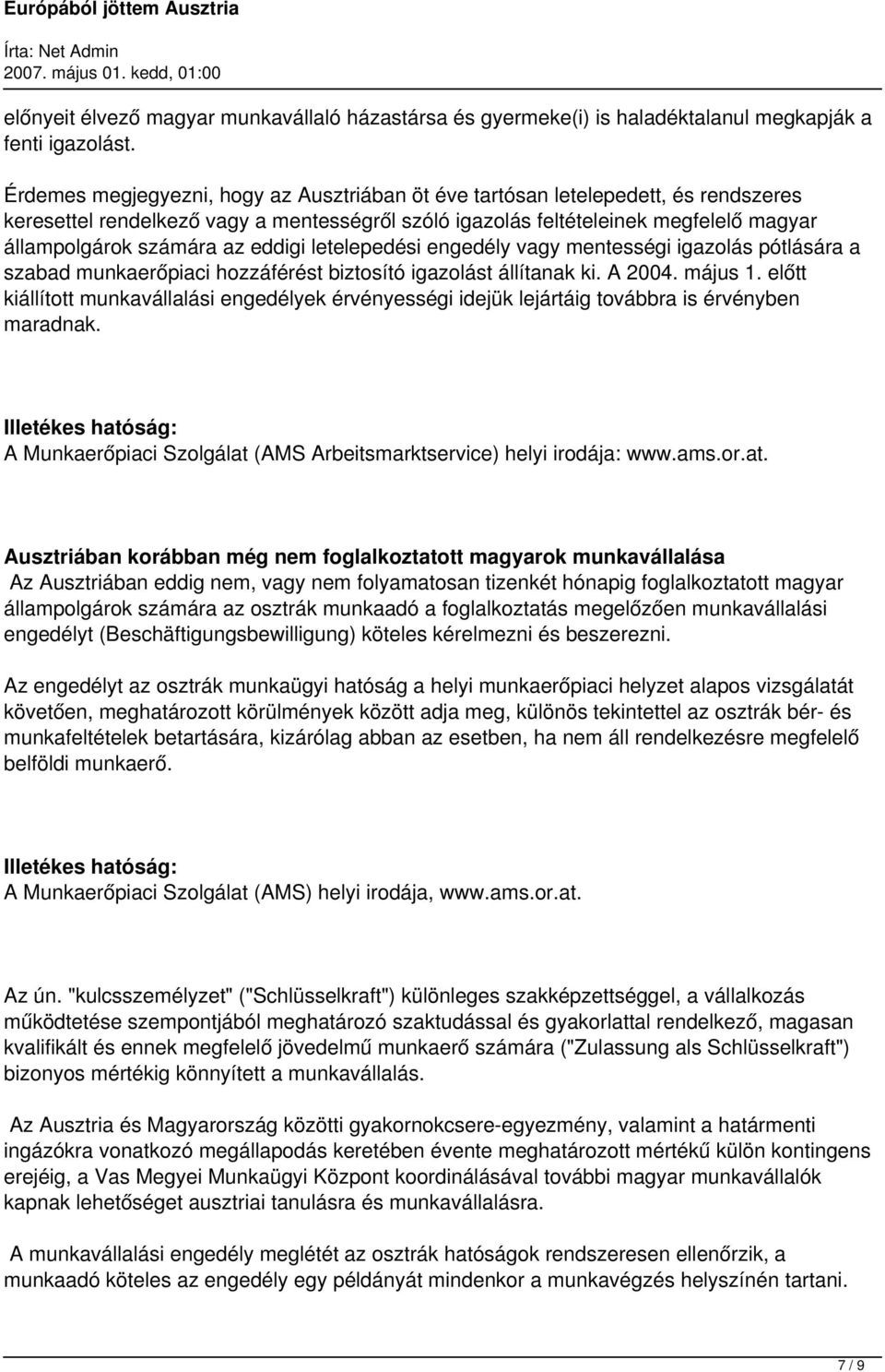 eddigi letelepedési engedély vagy mentességi igazolás pótlására a szabad munkaerőpiaci hozzáférést biztosító igazolást állítanak ki. A 2004. május 1.