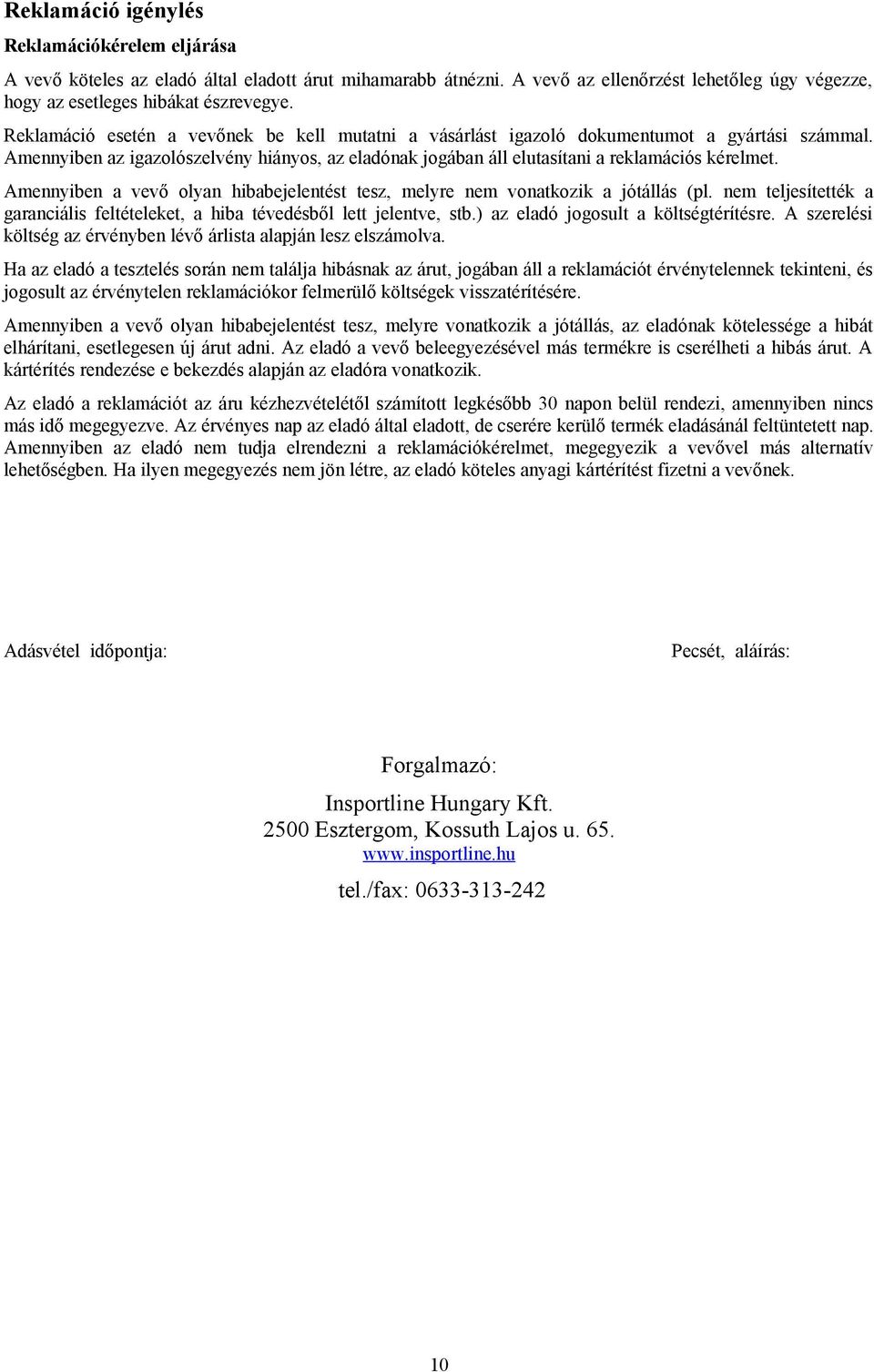 Amennyiben a vevő olyan hibabejelentést tesz, melyre nem vonatkozik a jótállás (pl. nem teljesítették a garanciális feltételeket, a hiba tévedésből lett jelentve, stb.