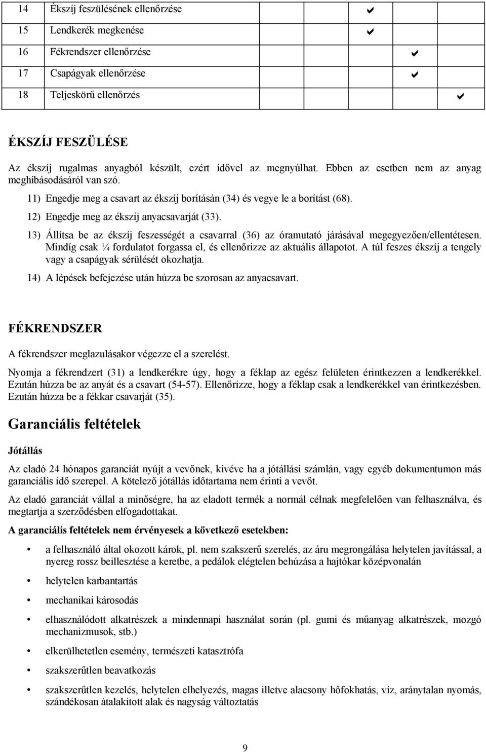 12) Engedje meg az ékszíj anyacsavarját (33). 13) Állítsa be az ékszíj feszességét a csavarral (36) az óramutató járásával megegyezően/ellentétesen.