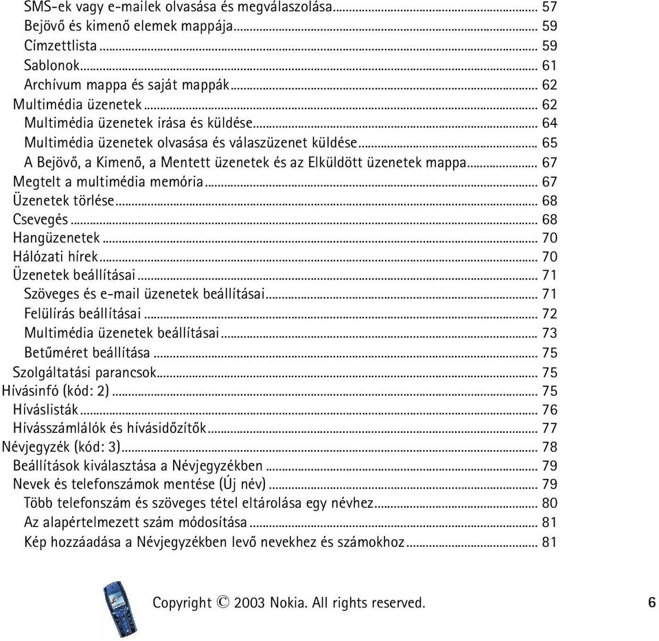 .. 67 Megtelt a multimédia memória... 67 Üzenetek törlése... 68 Csevegés... 68 Hangüzenetek... 70 Hálózati hírek... 70 Üzenetek beállításai... 71 Szöveges és e-mail üzenetek beállításai.