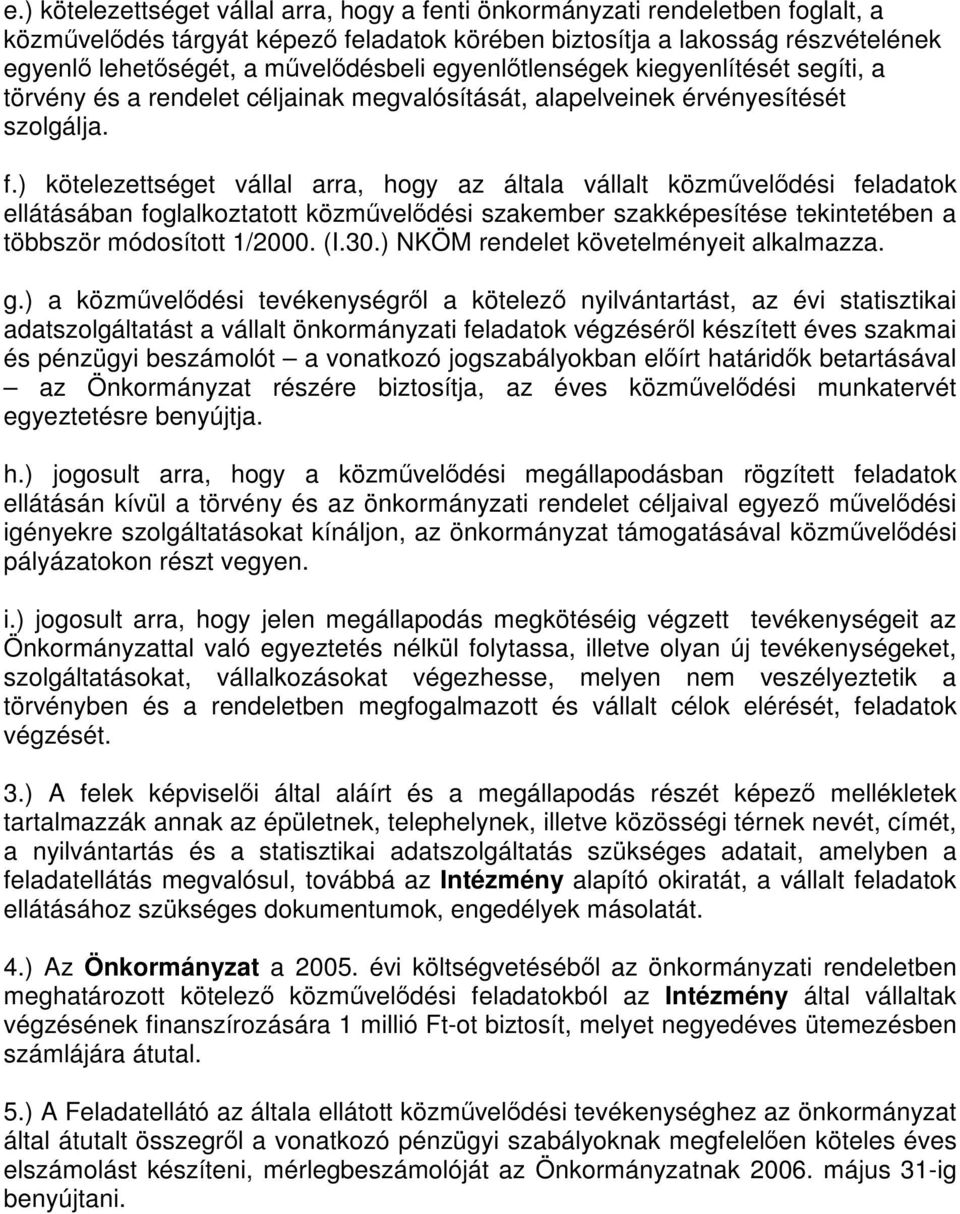 ) kötelezettséget vállal arra, hogy az általa vállalt közművelődési feladatok ellátásában foglalkoztatott közművelődési szakember szakképesítése tekintetében a többször módosított 1/2000. (I.30.