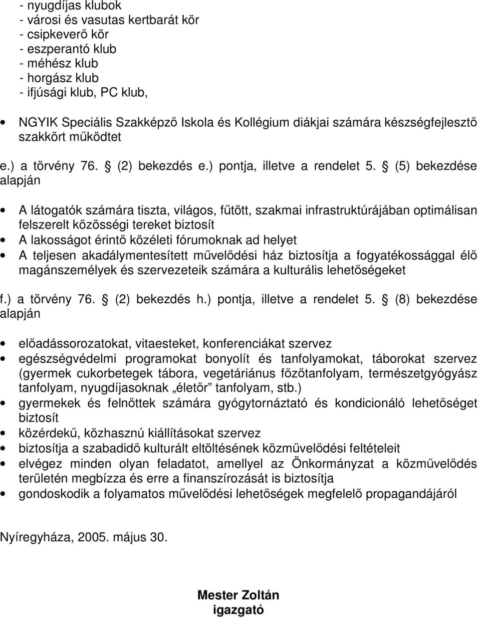 (5) bekezdése A látogatók számára tiszta, világos, fűtött, szakmai infrastruktúrájában optimálisan felszerelt közösségi tereket biztosít A lakosságot érintő közéleti fórumoknak ad helyet A teljesen