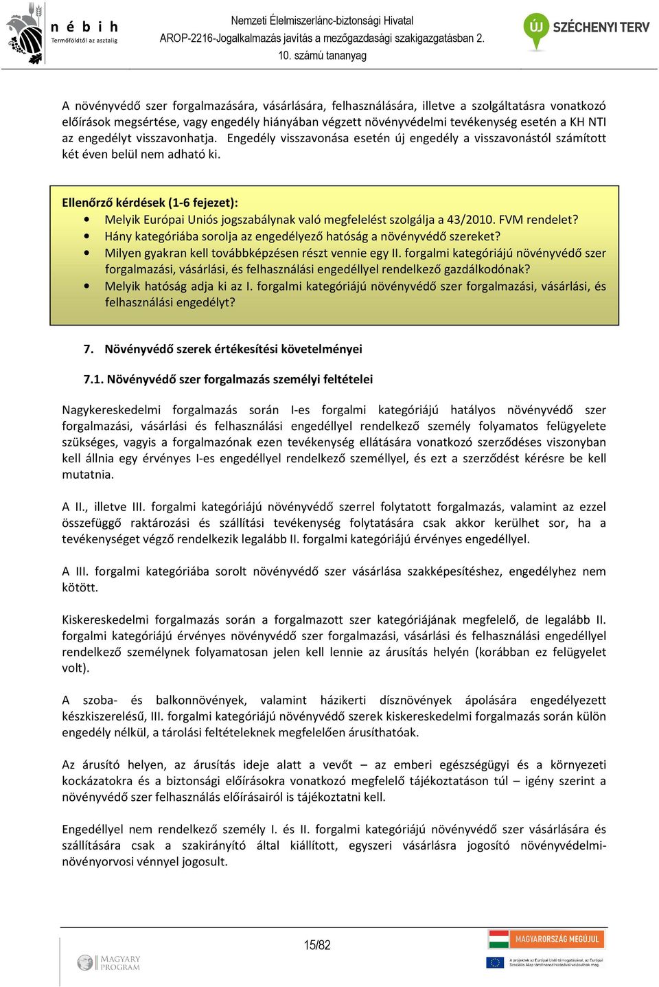 Ellenőrző kérdések (1-6 fejezet): Melyik Európai Uniós jogszabálynak való megfelelést szolgálja a 43/2010. FVM rendelet? Hány kategóriába sorolja az engedélyező hatóság a növényvédő szereket?