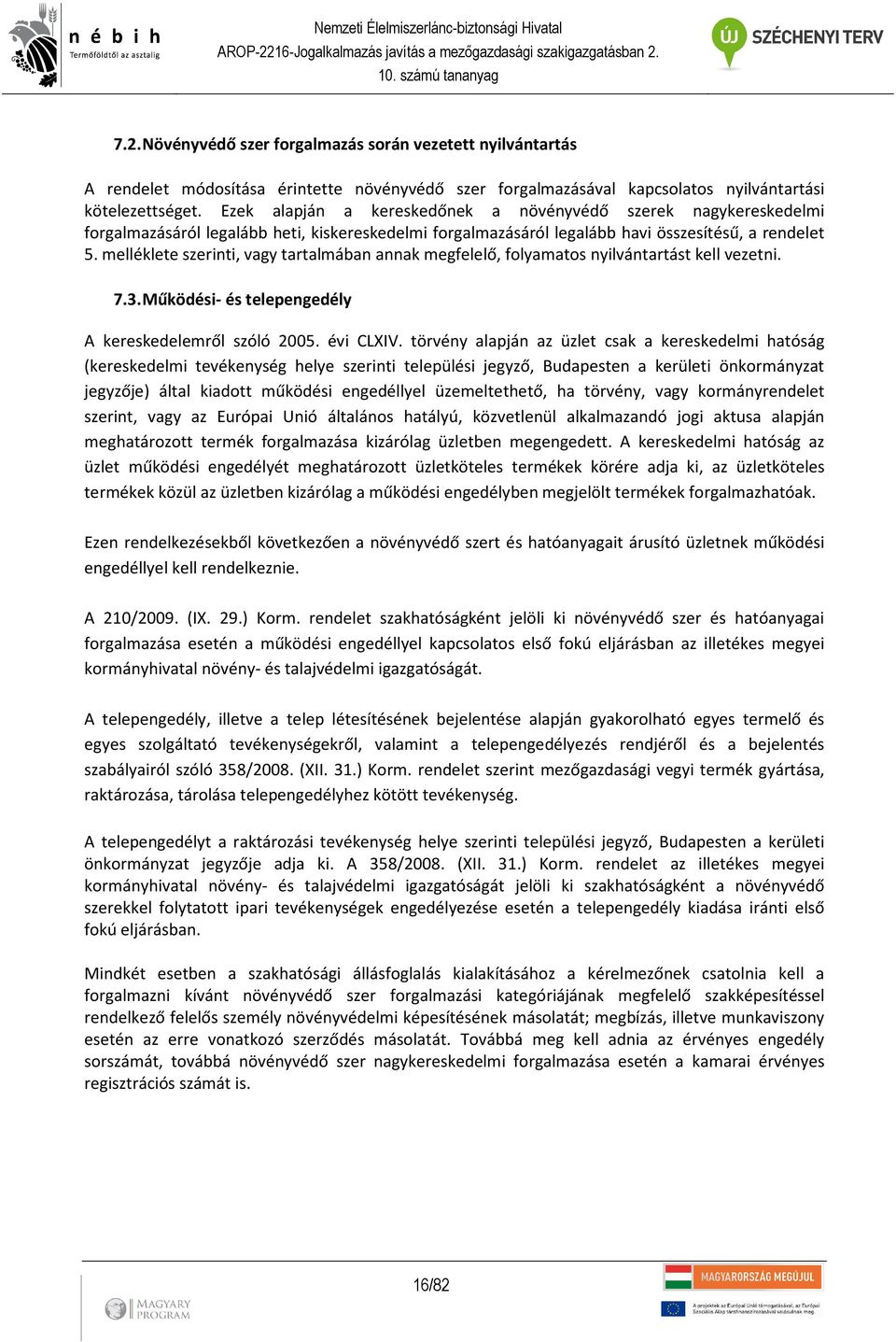 melléklete szerinti, vagy tartalmában annak megfelelő, folyamatos nyilvántartást kell vezetni. 7.3. Működési- és telepengedély A kereskedelemről szóló 2005. évi CLXIV.