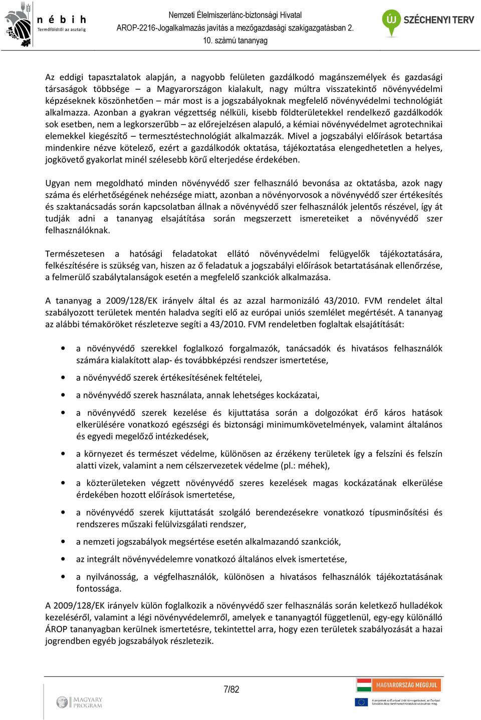 Azonban a gyakran végzettség nélküli, kisebb földterületekkel rendelkező gazdálkodók sok esetben, nem a legkorszerűbb az előrejelzésen alapuló, a kémiai növényvédelmet agrotechnikai elemekkel