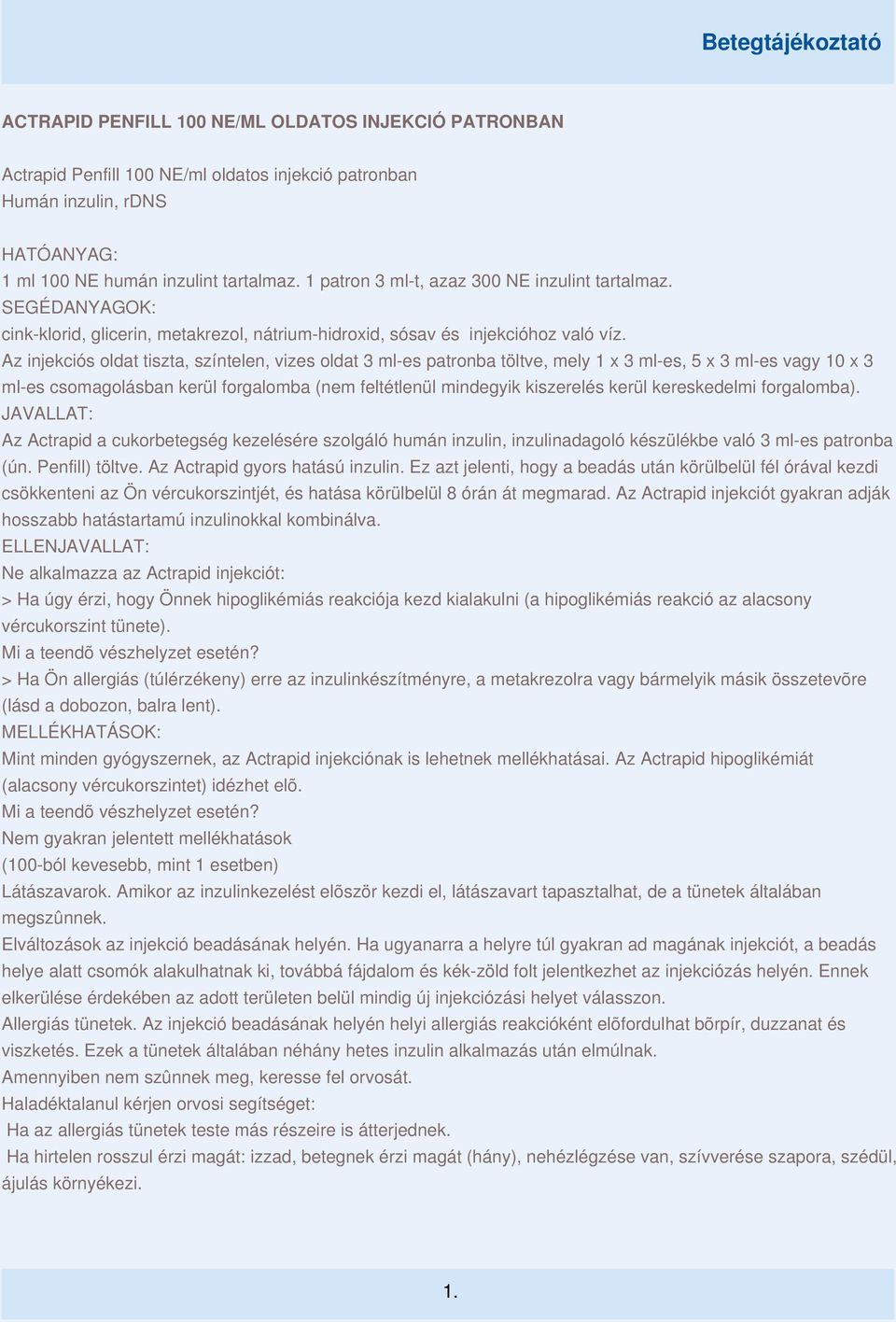 Az injekciós oldat tiszta, színtelen, vizes oldat 3 ml-es patronba töltve, mely 1 x 3 ml-es, 5 x 3 ml-es vagy 10 x 3 ml-es csomagolásban kerül forgalomba (nem feltétlenül mindegyik kiszerelés kerül