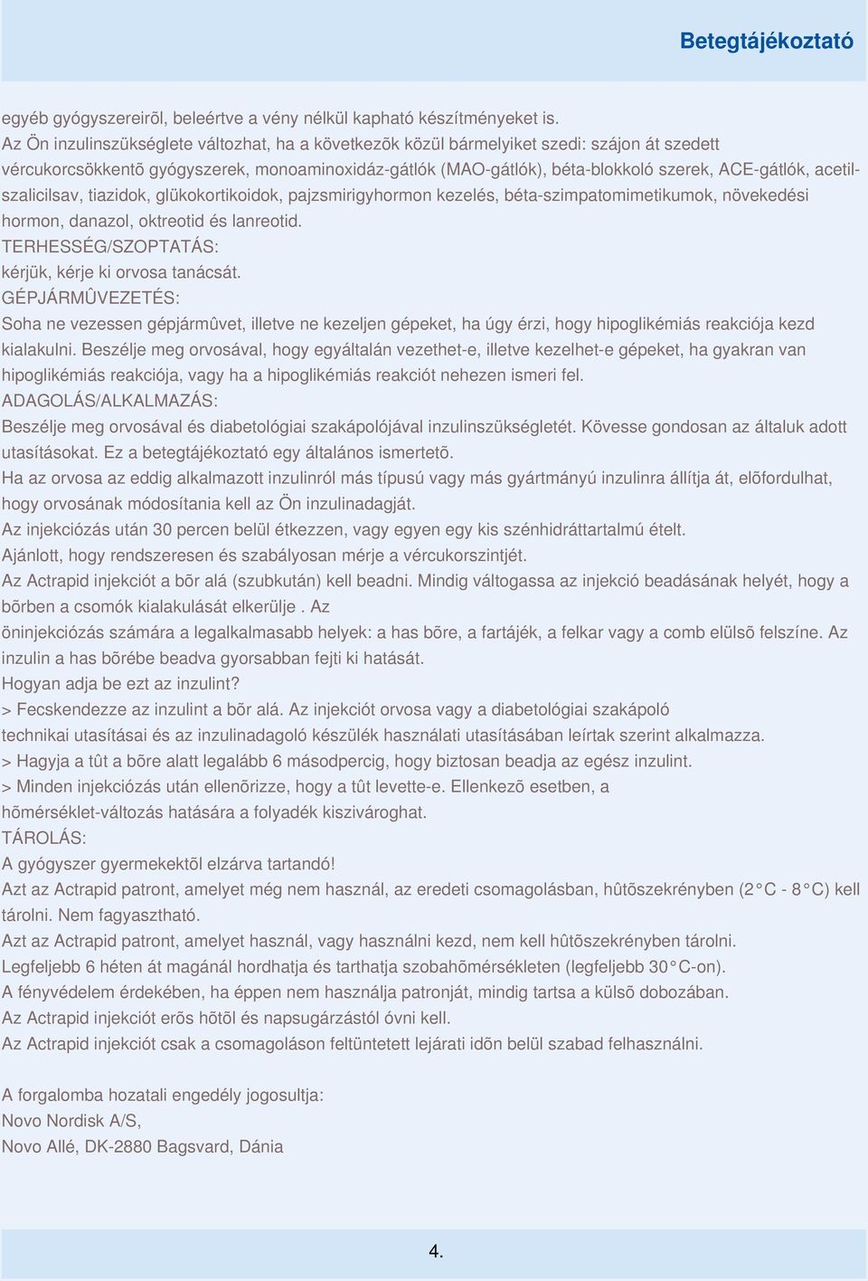 acetilszalicilsav, tiazidok, glükokortikoidok, pajzsmirigyhormon kezelés, béta-szimpatomimetikumok, növekedési hormon, danazol, oktreotid és lanreotid.