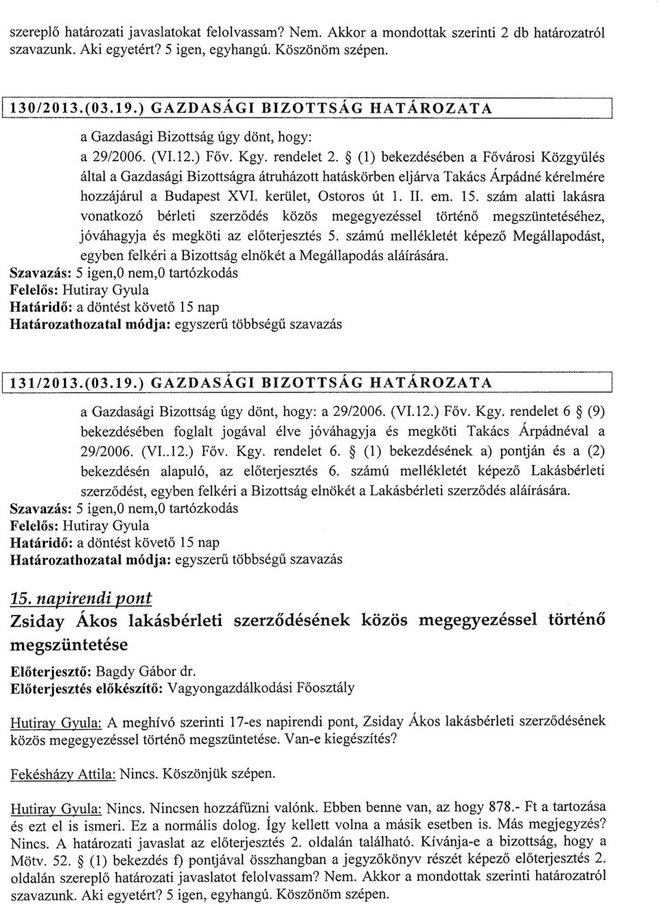 (l) bekezdésében a Fővárosi Közgyűlés által a Gazdasági Bizottságra átruházott hatáskörben eljárva Takács Árpádné kérelmére hozzáj árul a Budapest XVI. kerület, Ostoros út l. II. em. 15.