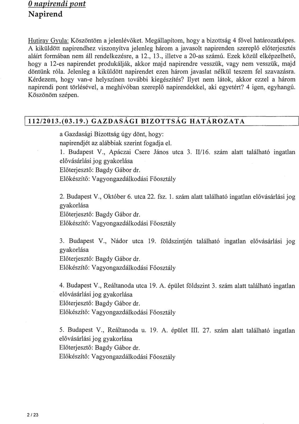 Ezek közül elképzelhető, hogy a 12-es napirendet produkálják, akkor majd napirendre vesszük, vagy nem vesszük, majd döntünk róla.