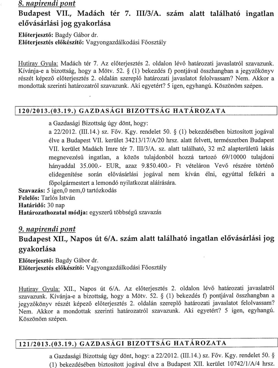 oldalán szereplő határozati javaslatot felolvassam? Nem. Akkor a mondottak szerinti határozatról szavazunk Aki egyetért? 5 igen, egyhangú. Köszönöm szépen.!120/2013.(03.19.