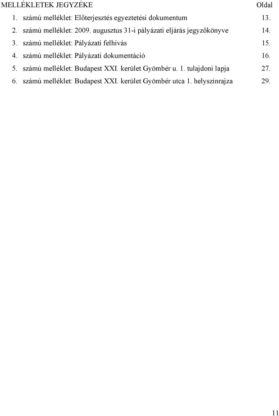 4. számú melléklet: Pályázati dokumentáció 16. 5. számú melléklet: Budapest XXI. kerület Gyömbér u. 1. tulajdoni lapja 27.
