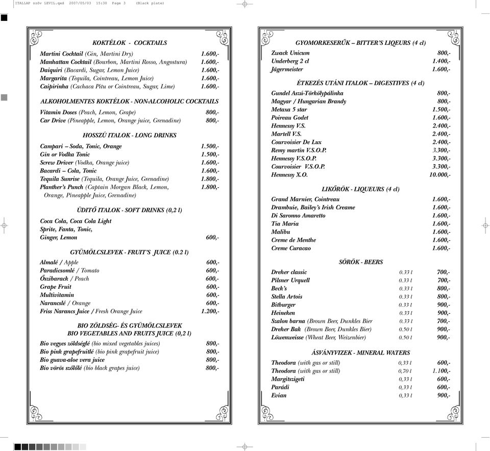 600,- ALKOHOLMENTES KOKTÉLOK - NON-ALCOHOLIC COCKTAILS Vitamin Doses (Peach, Lemon, Grape) 800,- Car Drive (Pineapple, Lemon, Orange juice, Grenadine) 800,- HOSSZÚ ITALOK - LONG DRINKS Campari Soda,