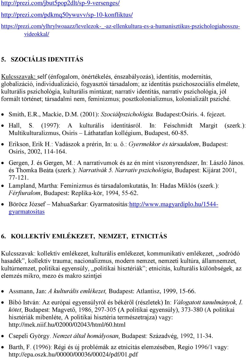 SZOCIÁLIS IDENTITÁS Kulcsszavak: self (énfogalom, önértékelés, énszabályozás), identitás, modernitás, globalizáció, individualizáció, fogyasztói társadalom; az identitás pszichoszociális elmélete,