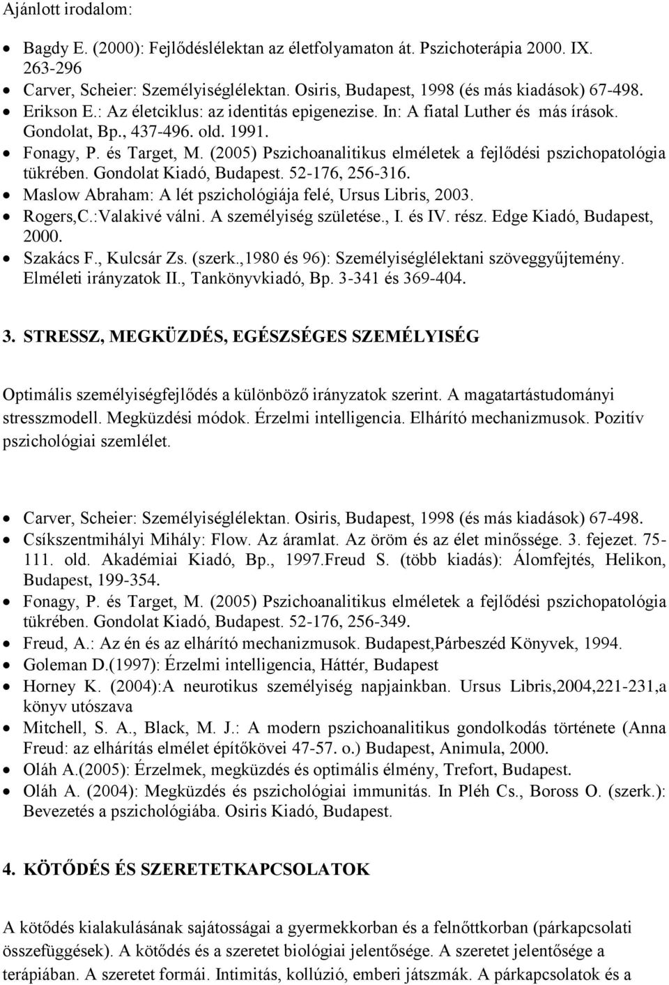 (2005) Pszichoanalitikus elméletek a fejlődési pszichopatológia tükrében. Gondolat Kiadó, Budapest. 52-176, 256-316. Maslow Abraham: A lét pszichológiája felé, Ursus Libris, 2003. Rogers,C.