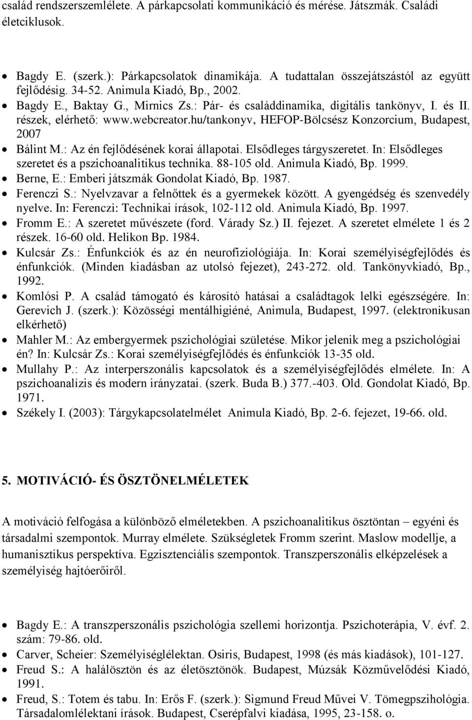 hu/tankonyv, HEFOP-Bölcsész Konzorcium, Budapest, 2007 Bálint M.: Az én fejlődésének korai állapotai. Elsődleges tárgyszeretet. In: Elsődleges szeretet és a pszichoanalitikus technika. 88-105 old.