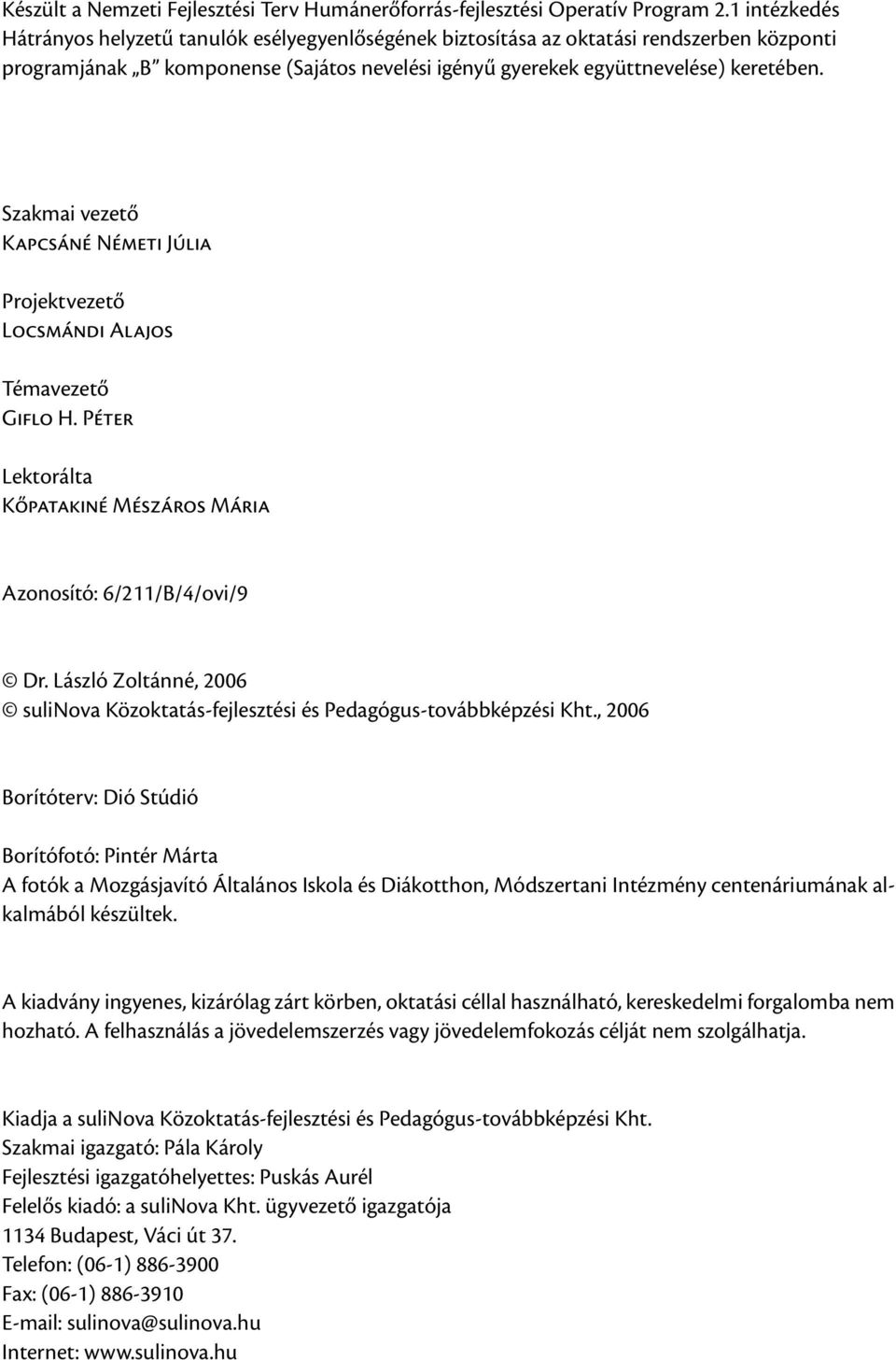 Szakmai vezető Kapcsáné Németi Júlia Projektvezető Locsmándi Alajos Témavezető Giflo H. Péter Lektorálta Kőpatakiné Mészáros Mária Azonosító: 6/211/B/4/ovi/9 Dr.