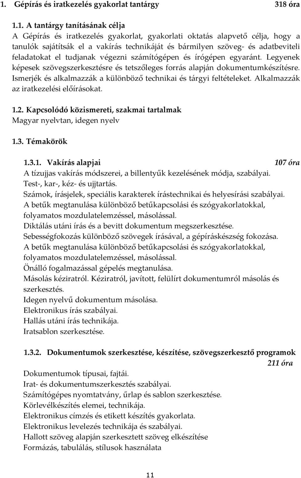 Legyenek képesek szövegszerkesztésre és tetszőleges forrás alapján dokumentumkészítésre. Ismerjék és alkalmazzák a különböző technikai és tárgyi feltételeket. Alkalmazzák az iratkezelési előírásokat.