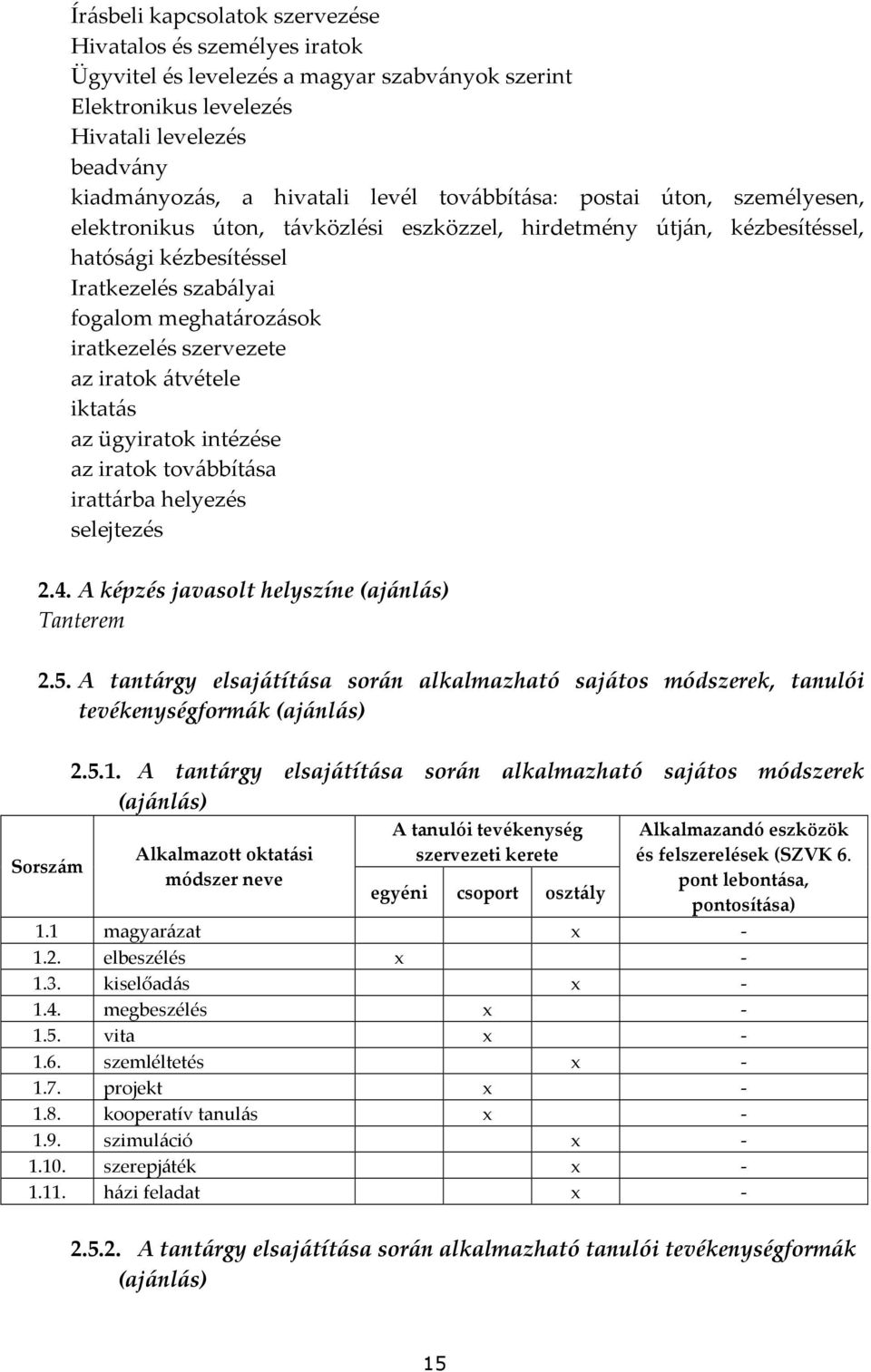 szervezete az iratok átvétele iktatás az ügyiratok intézése az iratok továbbítása irattárba helyezés selejtezés 2.4. A képzés javasolt helyszíne (ajánlás) Tanterem 2.5.